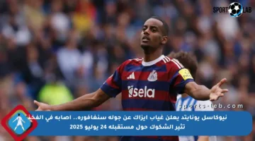 نيوكاسل يونايتد يعلن غياب إيزاك عن جولة سنغافورة.. إصابة في الفخذ تثير الشكوك حول مستقبله 24 يوليو 2025